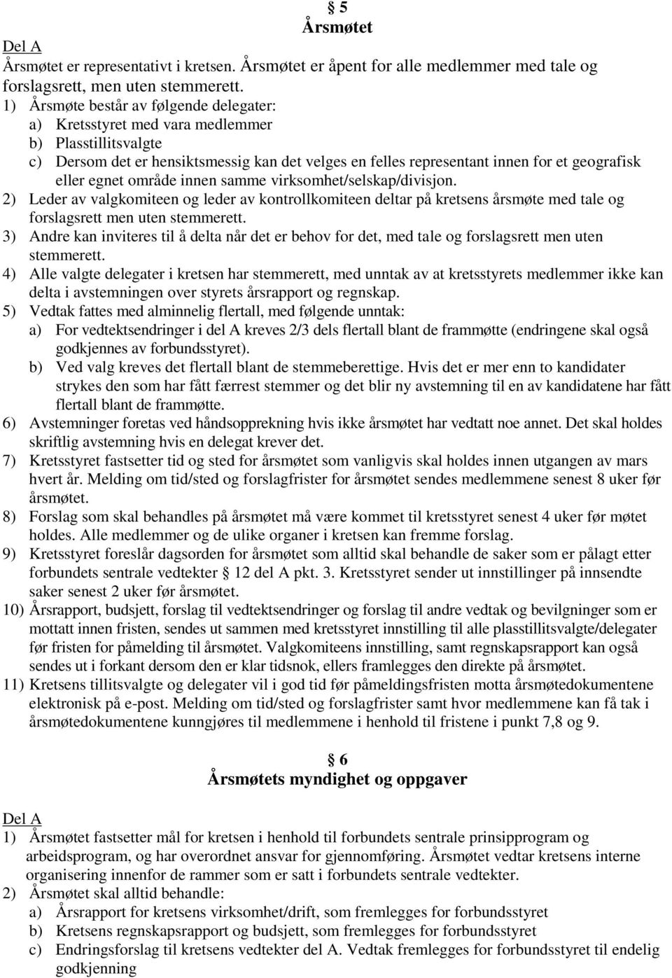 egnet område innen samme virksomhet/selskap/divisjon. 2) Leder av valgkomiteen og leder av kontrollkomiteen deltar på kretsens årsmøte med tale og forslagsrett men uten stemmerett.