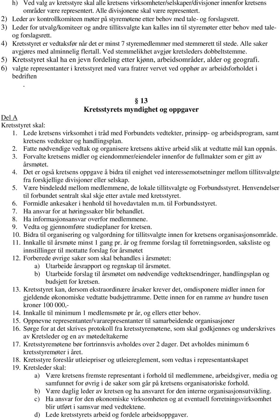 3) Leder for utvalg/komiteer og andre tillitsvalgte kan kalles inn til styremøter etter behov med taleog forslagsrett.