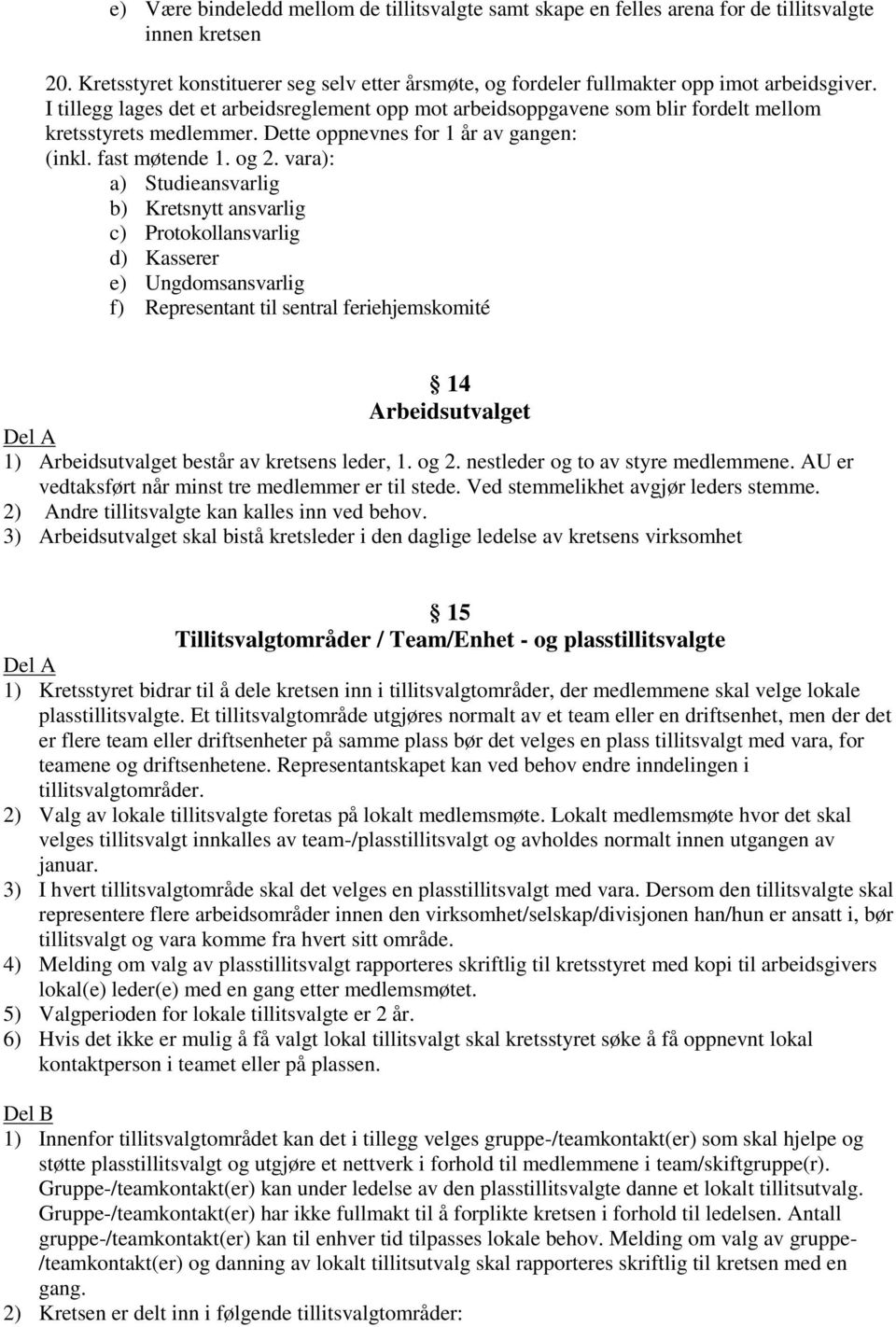 I tillegg lages det et arbeidsreglement opp mot arbeidsoppgavene som blir fordelt mellom kretsstyrets medlemmer. Dette oppnevnes for 1 år av gangen: (inkl. fast møtende 1. og 2.