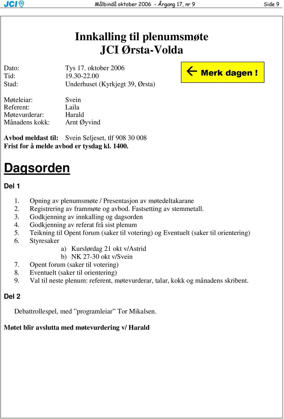 Dagsorden Del 1 Del 2 1. Opning av plenumsmøte / Presentasjon av møtedeltakarane 2. Registrering av frammøte og avbod. Fastsetting av stemmetall. 3. Godkjenning av innkalling og dagsorden 4.