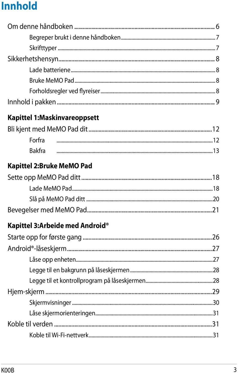 ..18 Slå på MeMO Pad ditt...20 Bevegelser med MeMO Pad...21 Kapittel 3:Arbeide med Android Starte opp for første gang...26 Android -låseskjerm...27 Låse opp enheten.