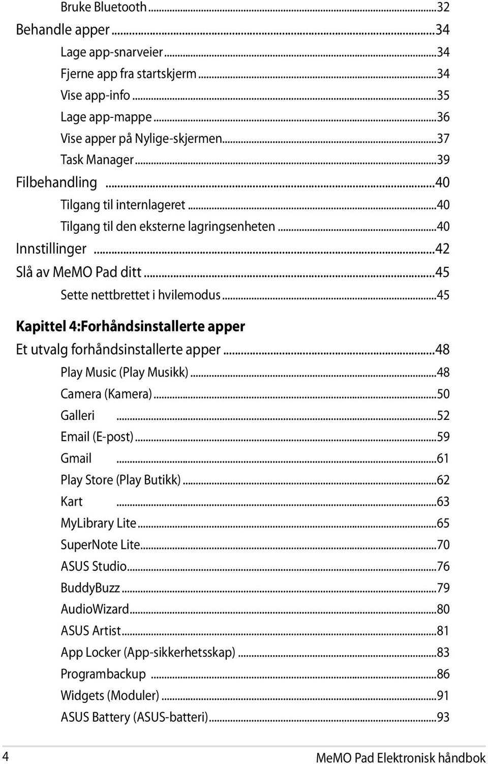 ..45 Kapittel 4:Forhåndsinstallerte apper Et utvalg forhåndsinstallerte apper...48 Play Music (Play Musikk)...48 Camera (Kamera)...50 Galleri...52 Email (E-post)...59 Gmail.