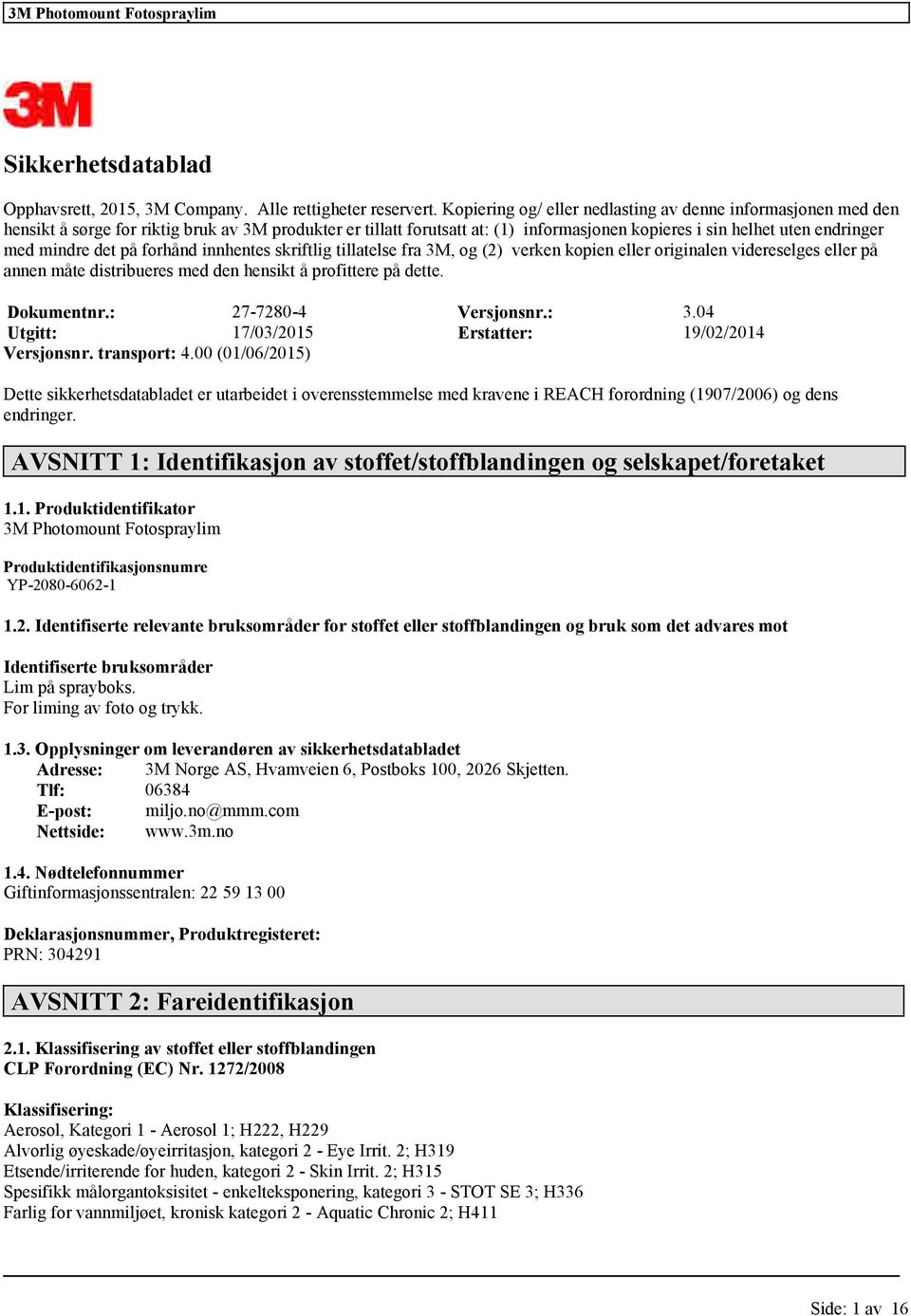 mindre det på forhånd innhentes skriftlig tillatelse fra 3M, og (2) verken kopien eller originalen videreselges eller på annen måte distribueres med den hensikt å profittere på dette. Dokumentnr.