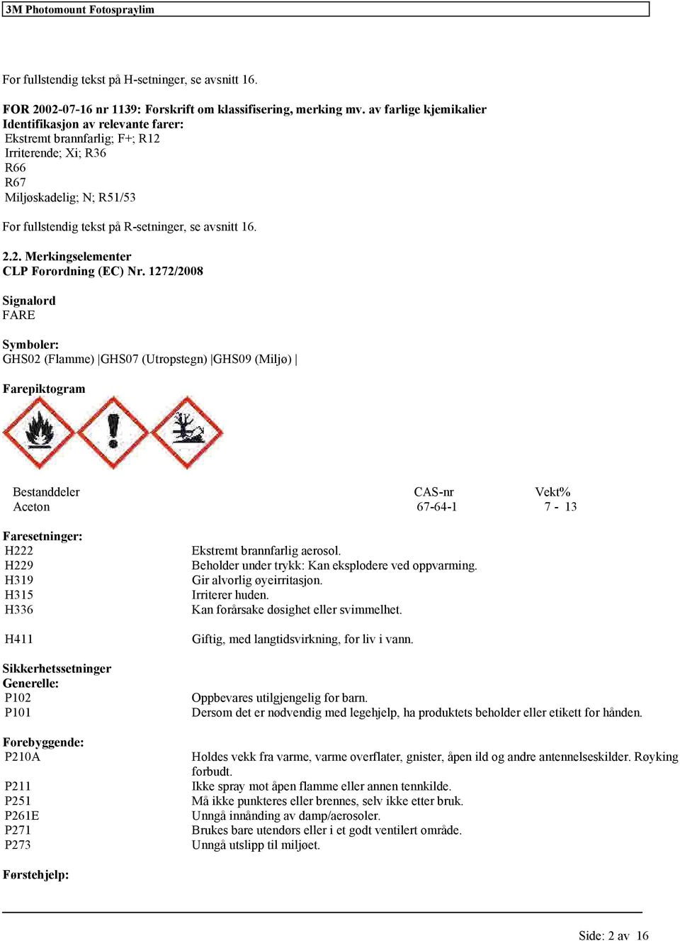 1272/2008 Signalord FARE Symboler: GHS02 (Flamme) GHS07 (Utropstegn) GHS09 (Miljø) Farepiktogram Bestanddeler CAS-nr Vekt% Aceton 67-64-1 7-13 Faresetninger: H222 H229 H319 H315 H336 H411