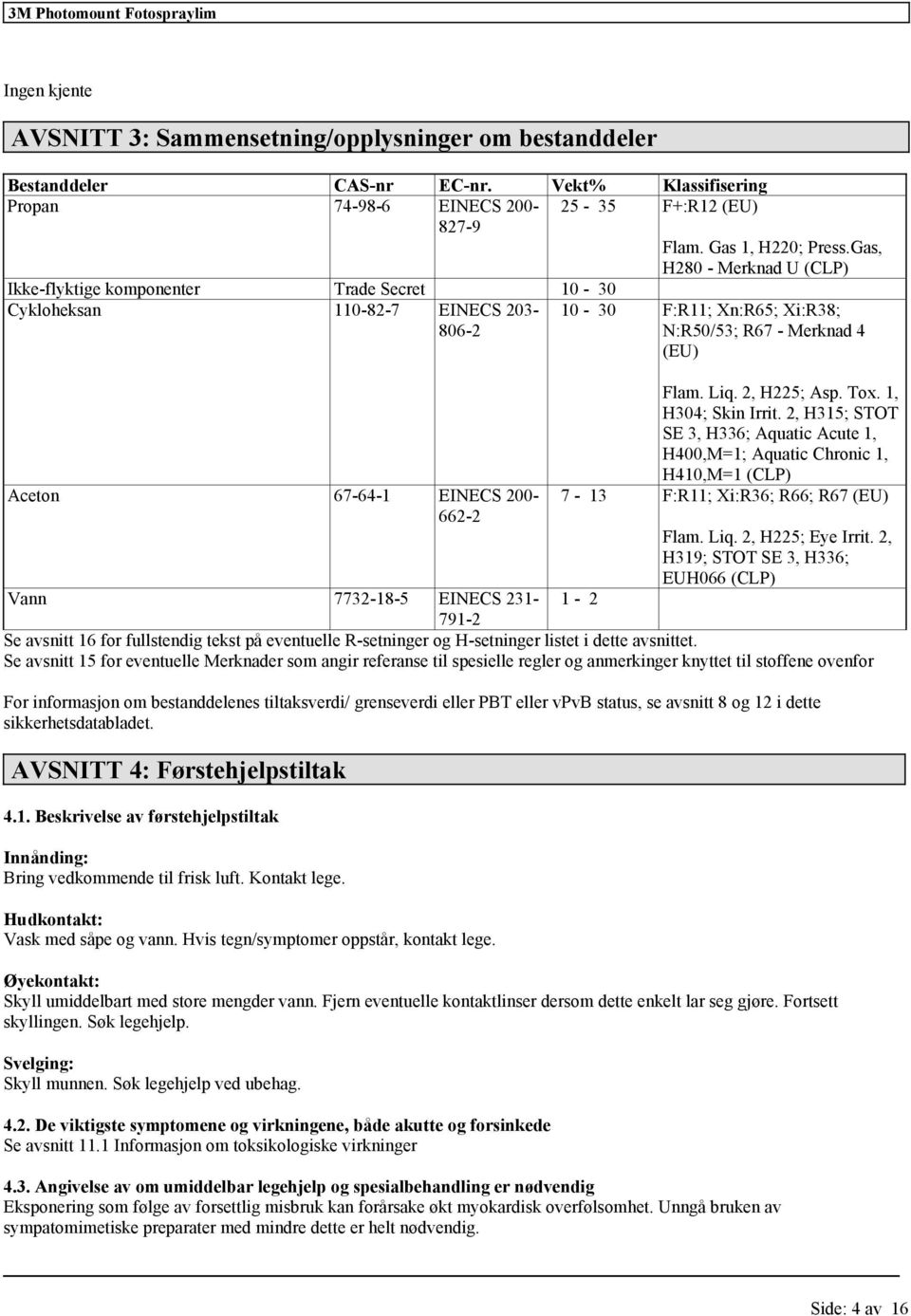 (EU) Flam. Liq. 2, H225; Asp. Tox. 1, H304; Skin Irrit. 2, H315; STOT SE 3, H336; Aquatic Acute 1, H400,M=1; Aquatic Chronic 1, H410,M=1 (CLP) 7-13 F:R11; Xi:R36; R66; R67 (EU) Flam. Liq. 2, H225; Eye Irrit.