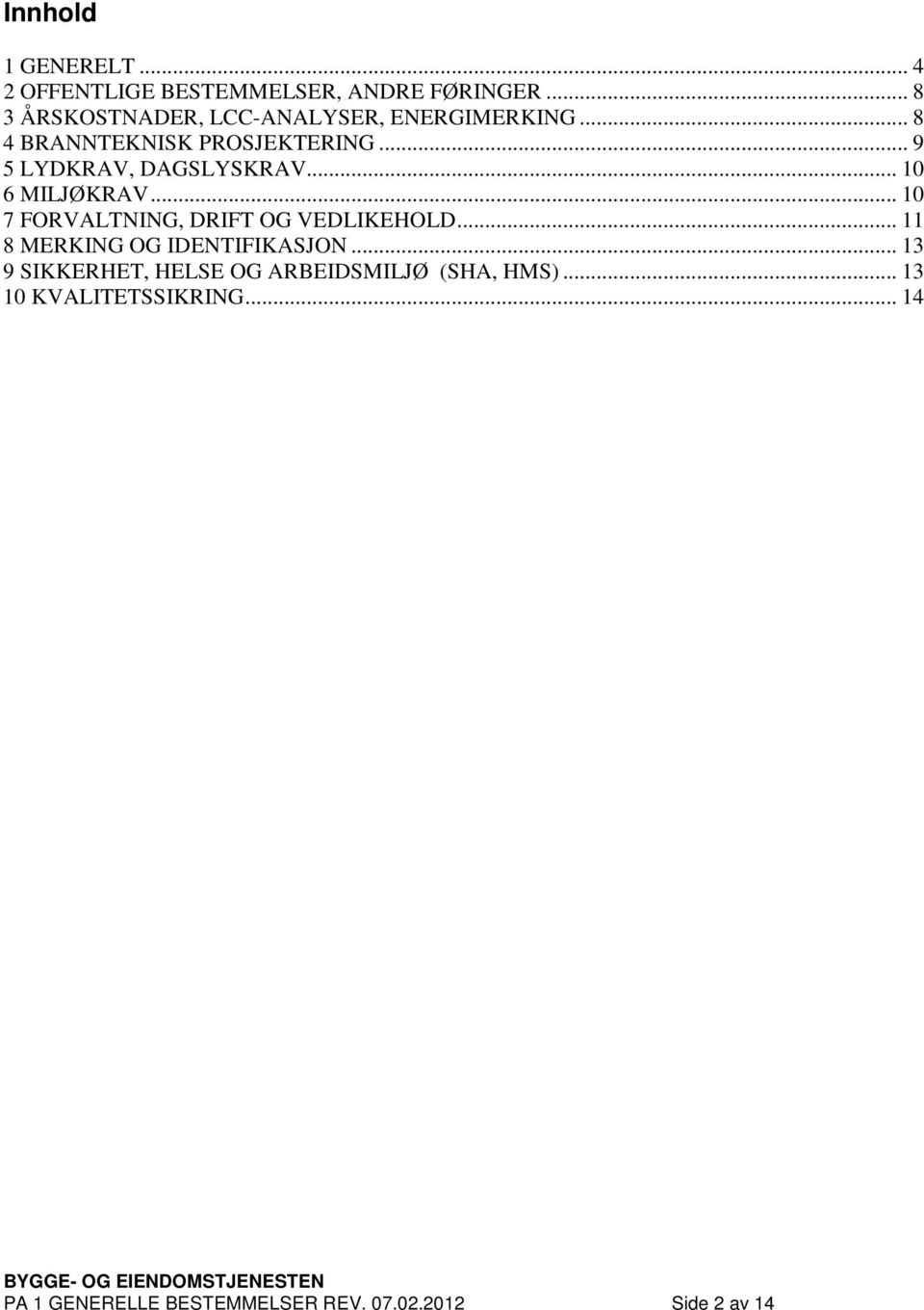 .. 9 5 LYDKRAV, DAGSLYSKRAV... 10 6 MILJØKRAV... 10 7 FORVALTNING, DRIFT OG VEDLIKEHOLD.