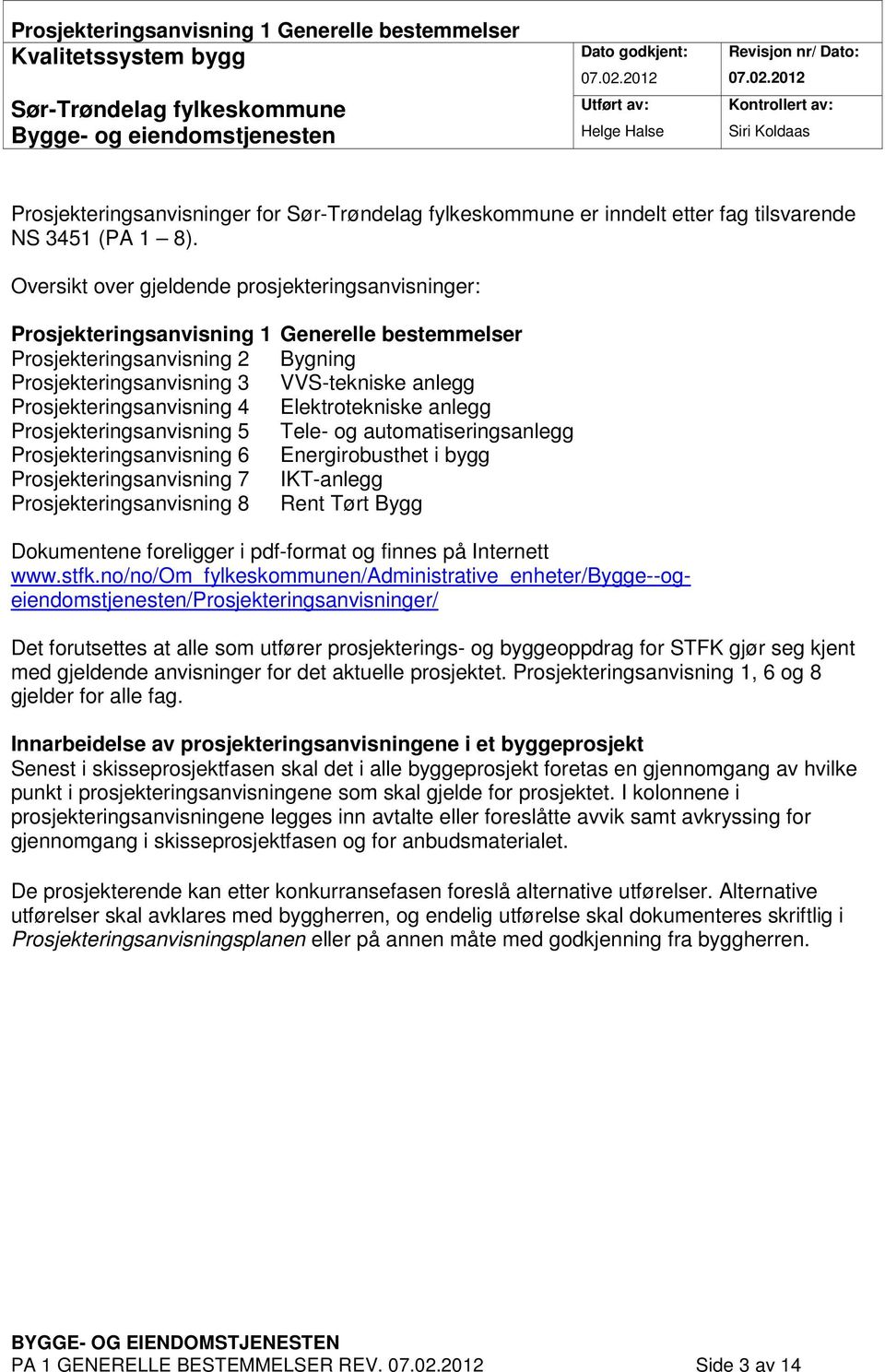 2012 Sør-Trøndelag fylkeskommune Utført av: Kontrollert av: Bygge- og eiendomstjenesten Helge Halse Siri Koldaas Prosjekteringsanvisninger for Sør-Trøndelag fylkeskommune er inndelt etter fag