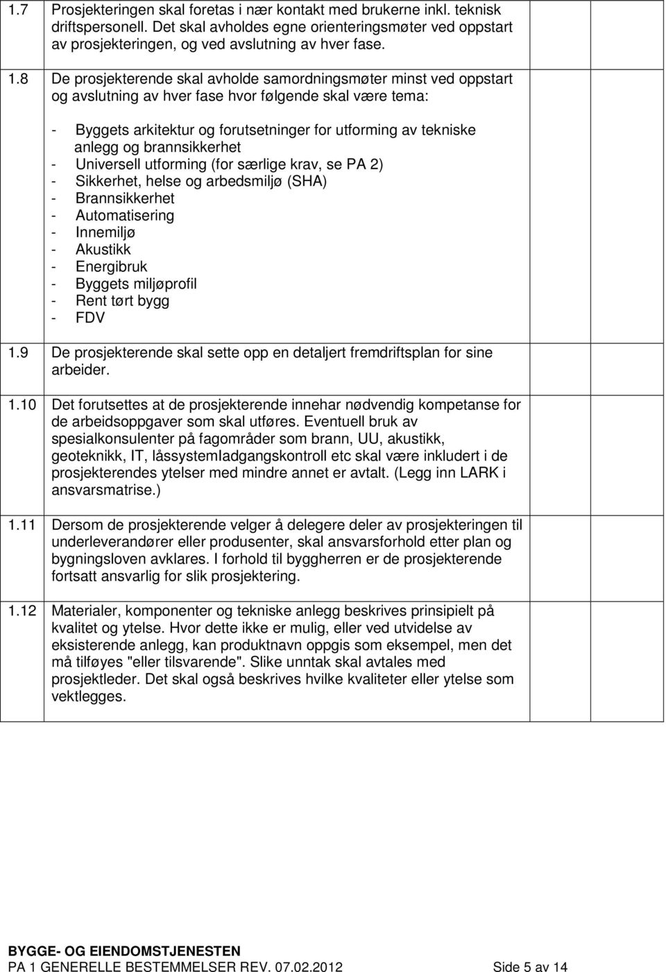 og brannsikkerhet - Universell utforming (for særlige krav, se PA 2) - Sikkerhet, helse og arbedsmiljø (SHA) - Brannsikkerhet - Automatisering - Innemiljø - Akustikk - Energibruk - Byggets