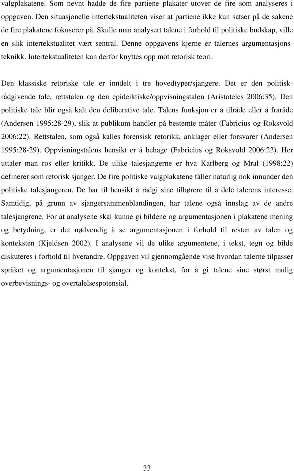 Skulle man analysert talene i forhold til politiske budskap, ville en slik intertekstualitet vært sentral. Denne oppgavens kjerne er talernes argumentasjonsteknikk.