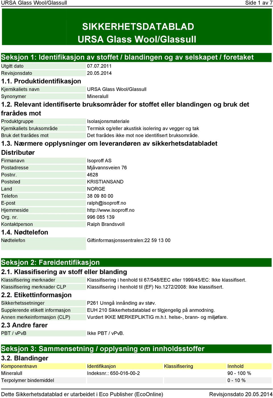 Produktgruppe Isolasjonsmateriale Kjemikaliets bruksområde Bruk det frarådes mot Termisk og/eller akustisk isolering av vegger og tak Det frarådes ikke mot noe identifisert bruksområde. 1.3.