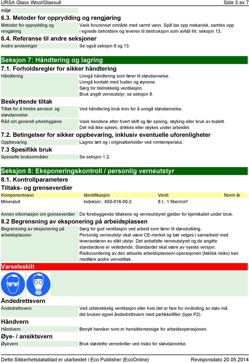 Forholdsregler for sikker håndtering Håndtering Beskyttende tiltak Tiltak for å hindre aerosol- og støvdannelse Råd om generell yrkeshygiene Vask forurenset område med varmt vann.