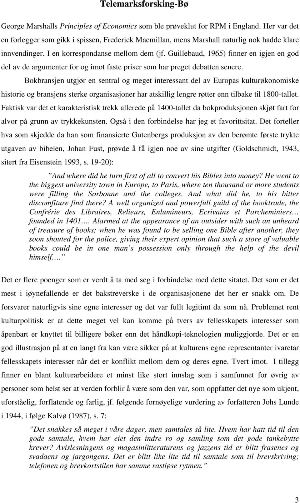 Bokbransjen utgjør en sentral og meget interessant del av Europas kulturøkonomiske historie og bransjens sterke organisasjoner har atskillig lengre røtter enn tilbake til 1800-tallet.