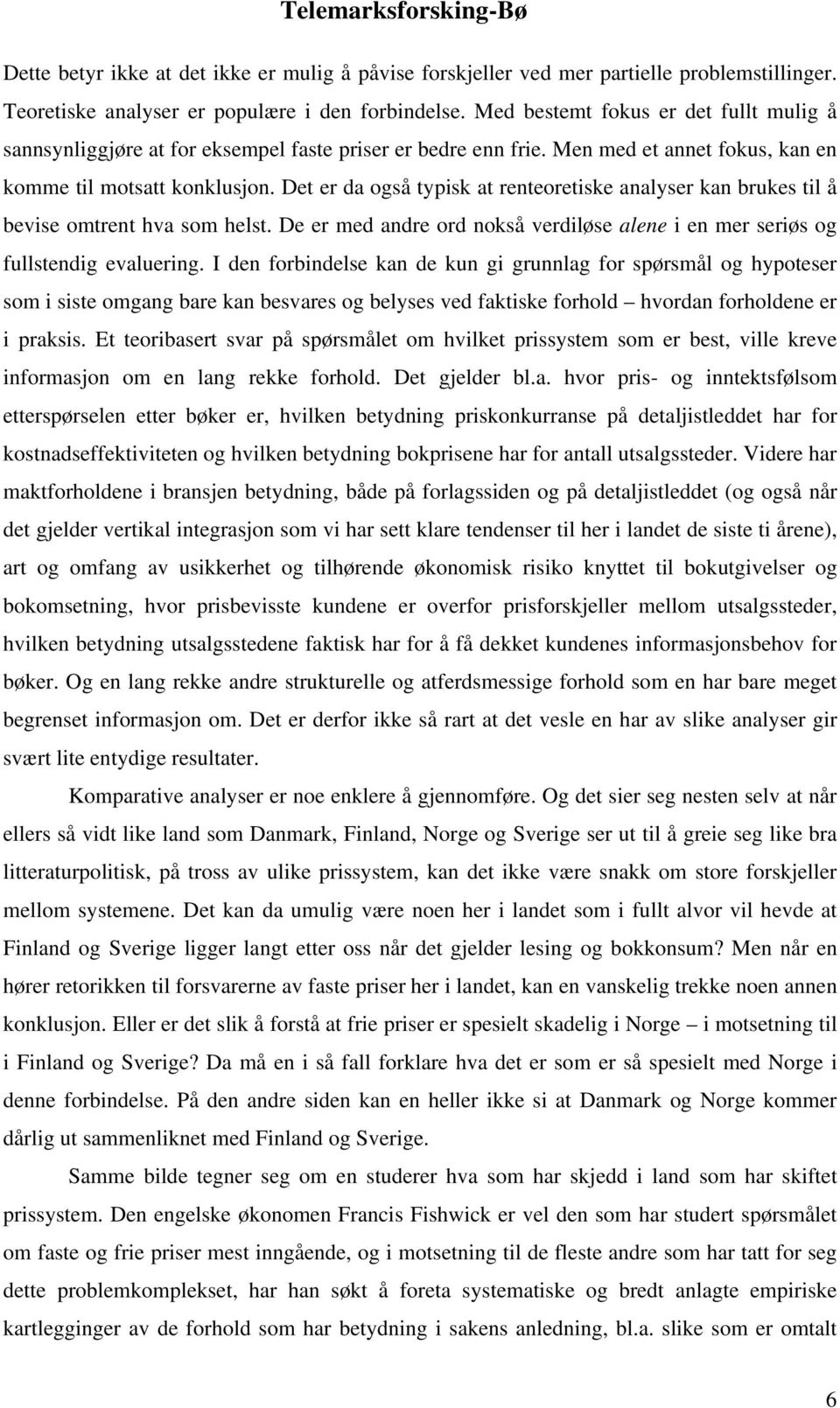 Det er da også typisk at renteoretiske analyser kan brukes til å bevise omtrent hva som helst. De er med andre ord nokså verdiløse alene i en mer seriøs og fullstendig evaluering.