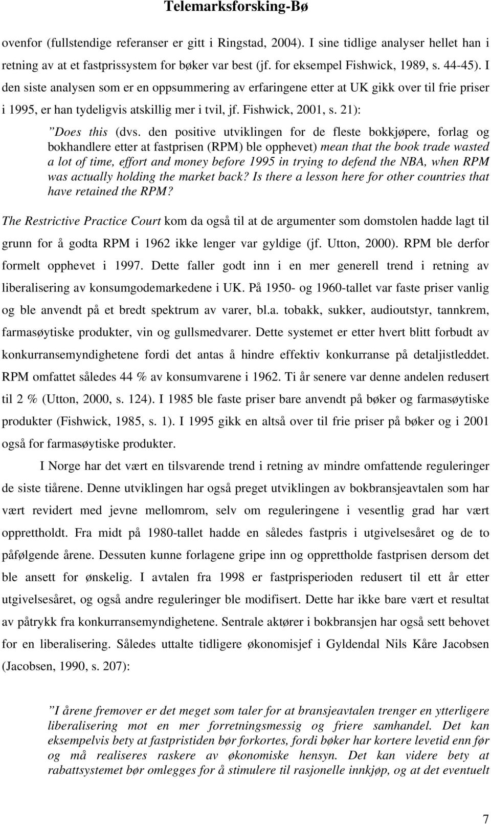 den positive utviklingen for de fleste bokkjøpere, forlag og bokhandlere etter at fastprisen (RPM) ble opphevet) mean that the book trade wasted a lot of time, effort and money before 1995 in trying