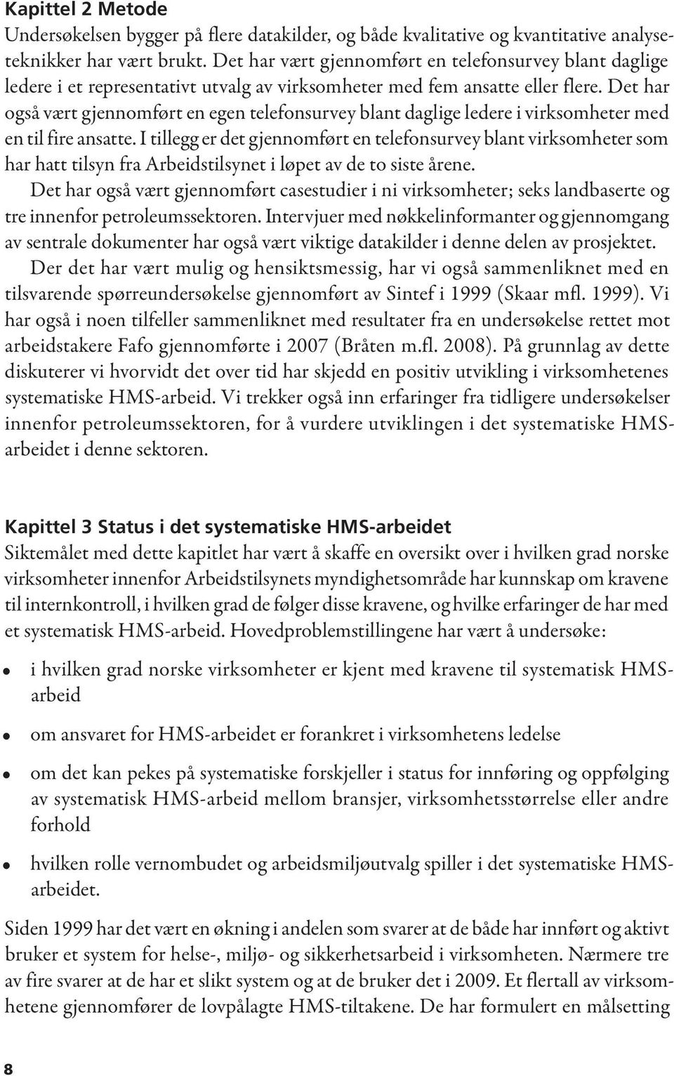 Det har også vært gjennomført en egen telefonsurvey blant daglige ledere i virksomheter med en til fire ansatte.