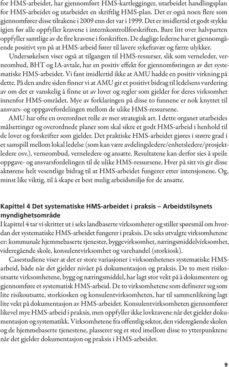 Bare litt over halvparten oppfyller samtlige av de fire kravene i forskriften. De daglige lederne har et gjennomgående positivt syn på at HMS-arbeid fører til lavere sykefravær og færre ulykker.