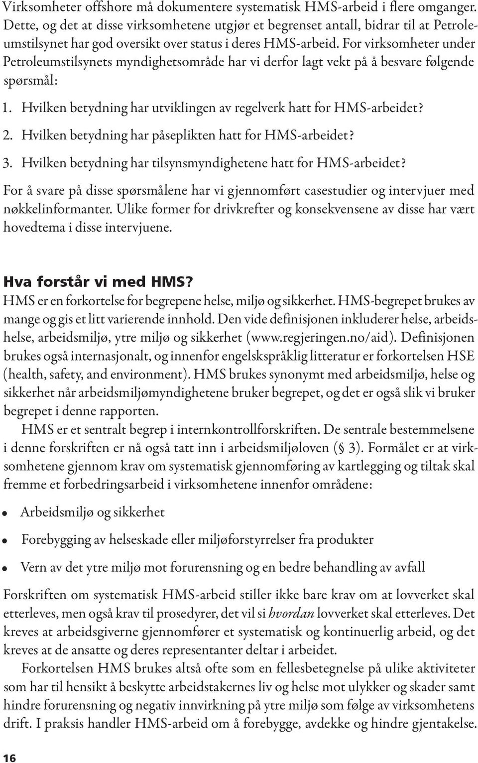 For virksomheter under Petroleumstilsynets myndighetsområde har vi derfor lagt vekt på å besvare følgende spørsmål: 1. 2. 3. Hvilken betydning har utviklingen av regelverk hatt for HMS-arbeidet?