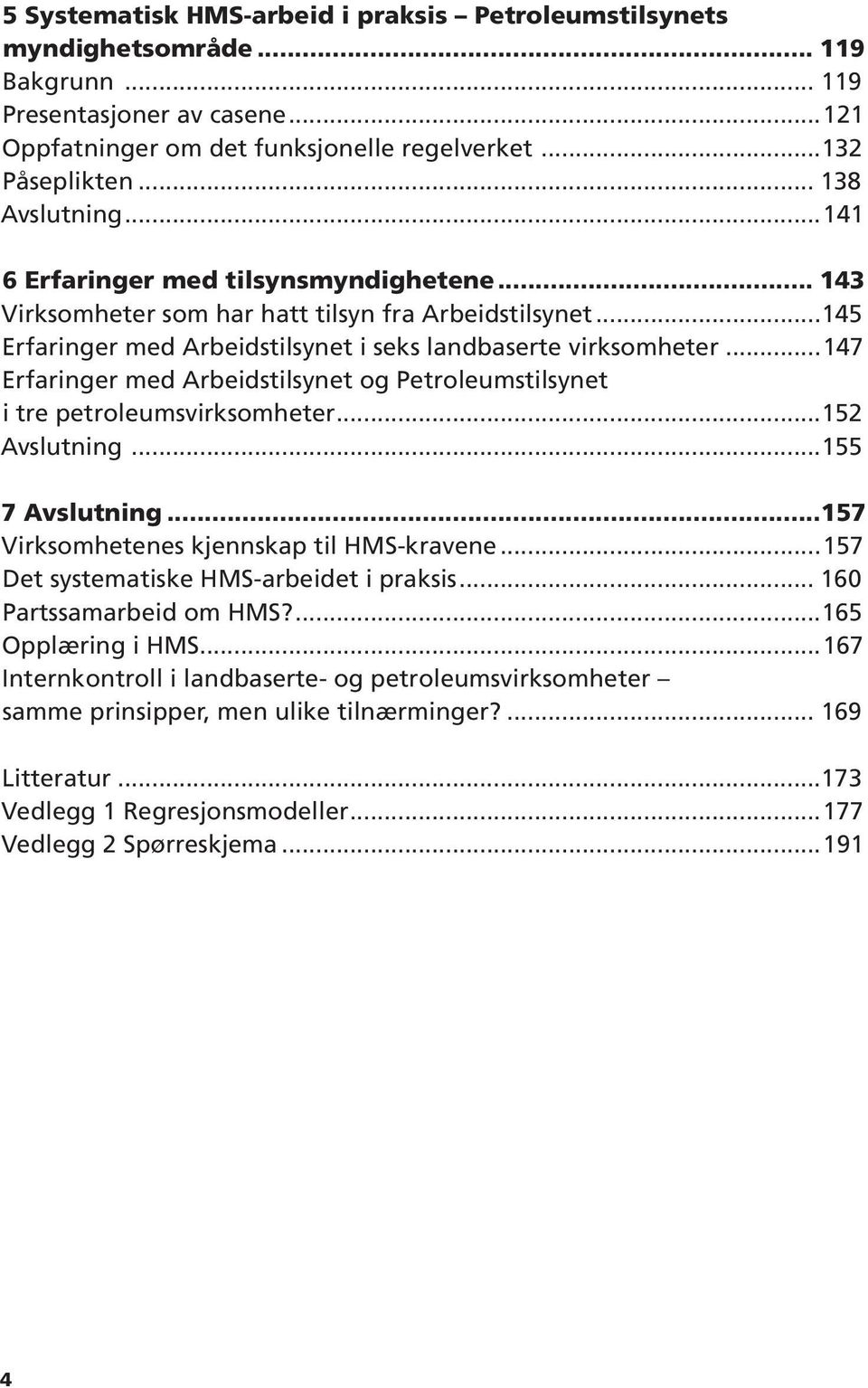 ..147 Erfaringer med Arbeidstilsynet og Petroleumstilsynet i tre petroleumsvirksomheter...152 Avslutning...155 7 Avslutning...157 Virksomhetenes kjennskap til HMS-kravene.