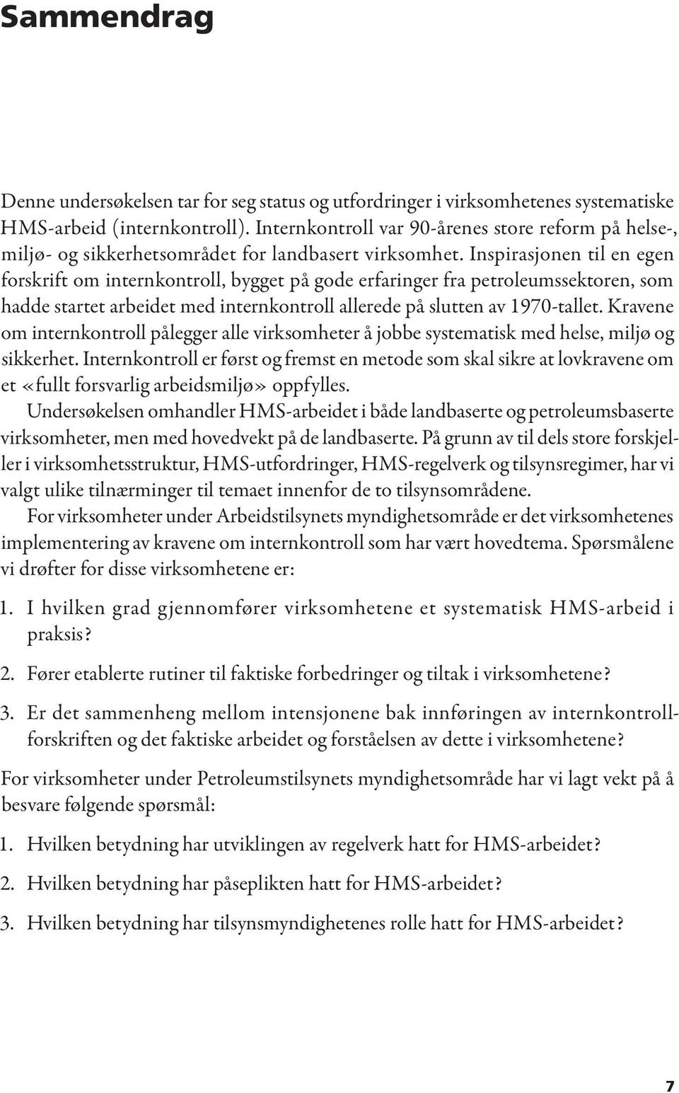 Inspirasjonen til en egen forskrift om internkontroll, bygget på gode erfaringer fra petroleumssektoren, som hadde startet arbeidet med internkontroll allerede på slutten av 1970-tallet.