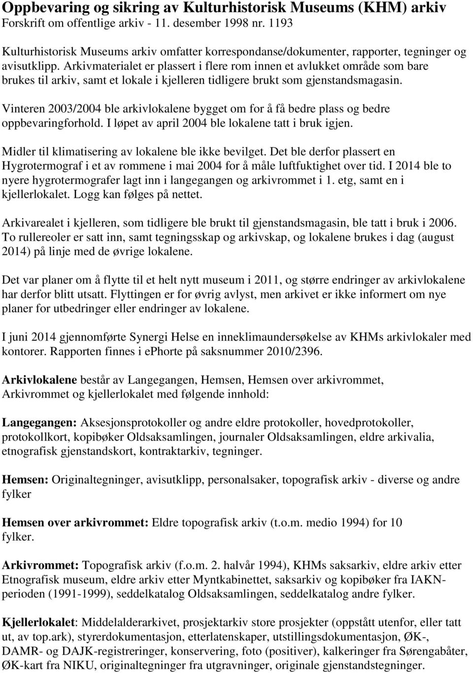 Arkivmaterialet er plassert i flere rom innen et avlukket område som bare brukes til arkiv, samt et lokale i kjelleren tidligere brukt som gjenstandsmagasin.