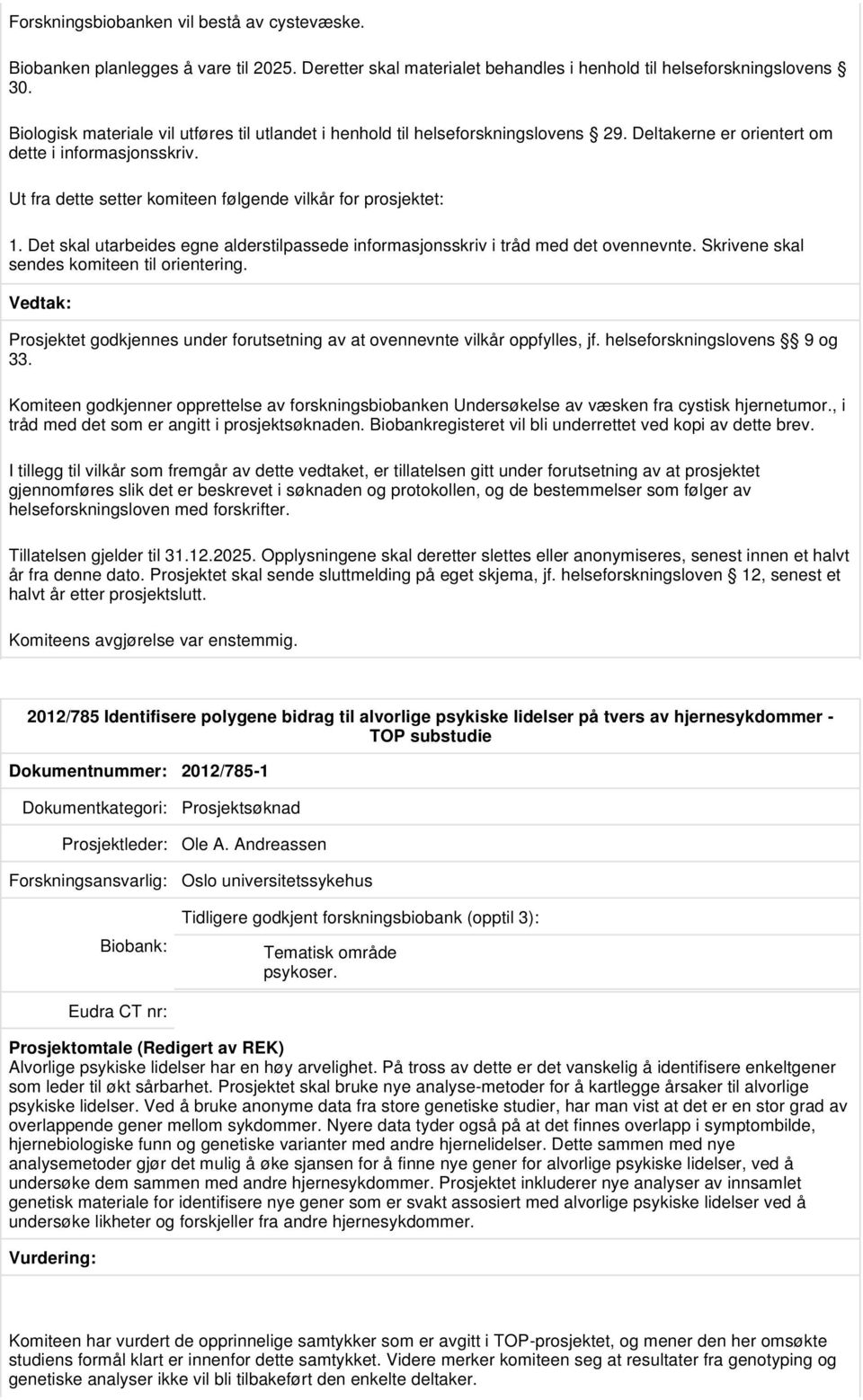 Ut fra dette setter komiteen følgende vilkår for prosjektet: 1. Det skal utarbeides egne alderstilpassede informasjonsskriv i tråd med det ovennevnte. Skrivene skal sendes komiteen til orientering.