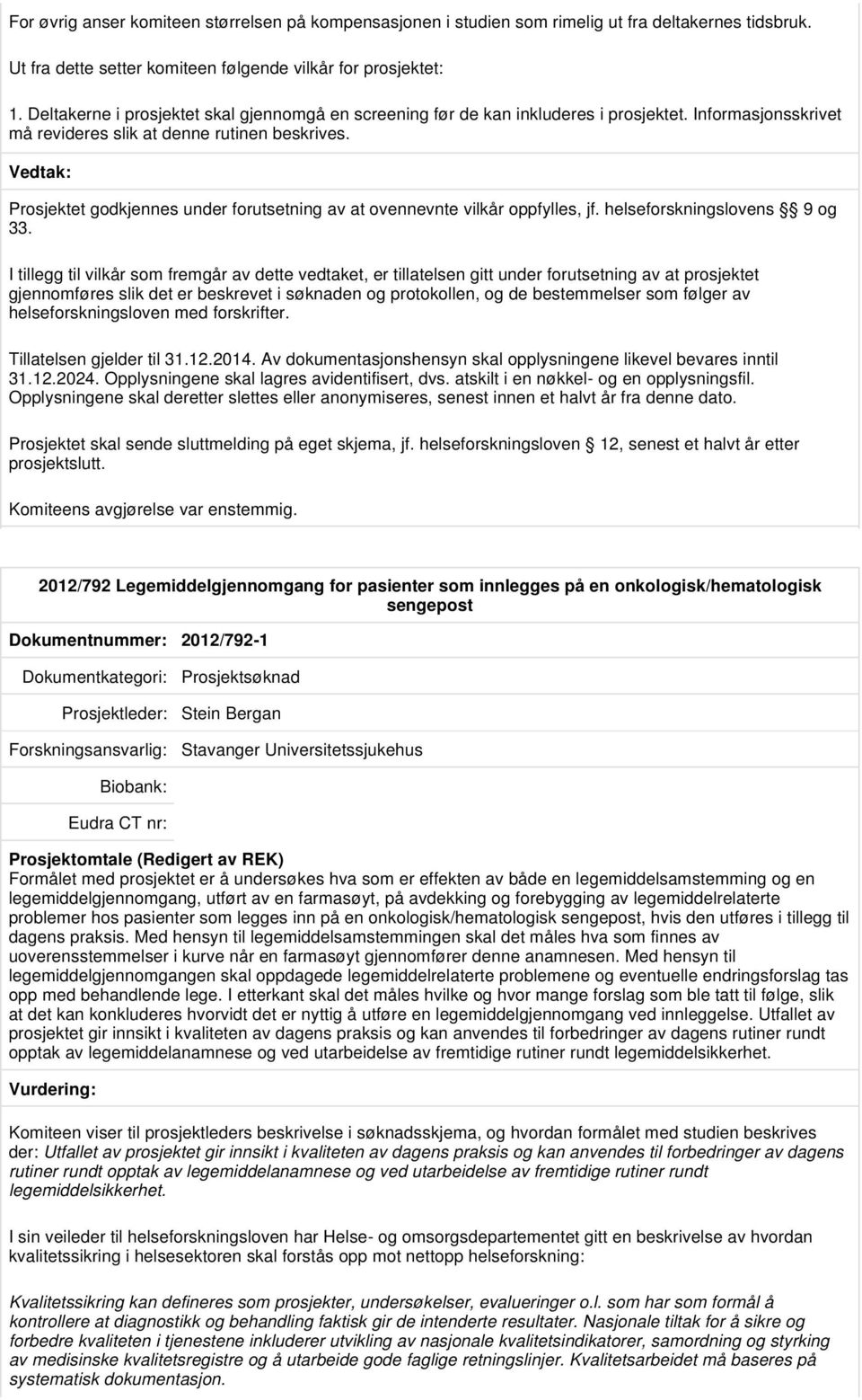 Prosjektet godkjennes under forutsetning av at ovennevnte vilkår oppfylles, jf. helseforskningslovens 9 og 33.