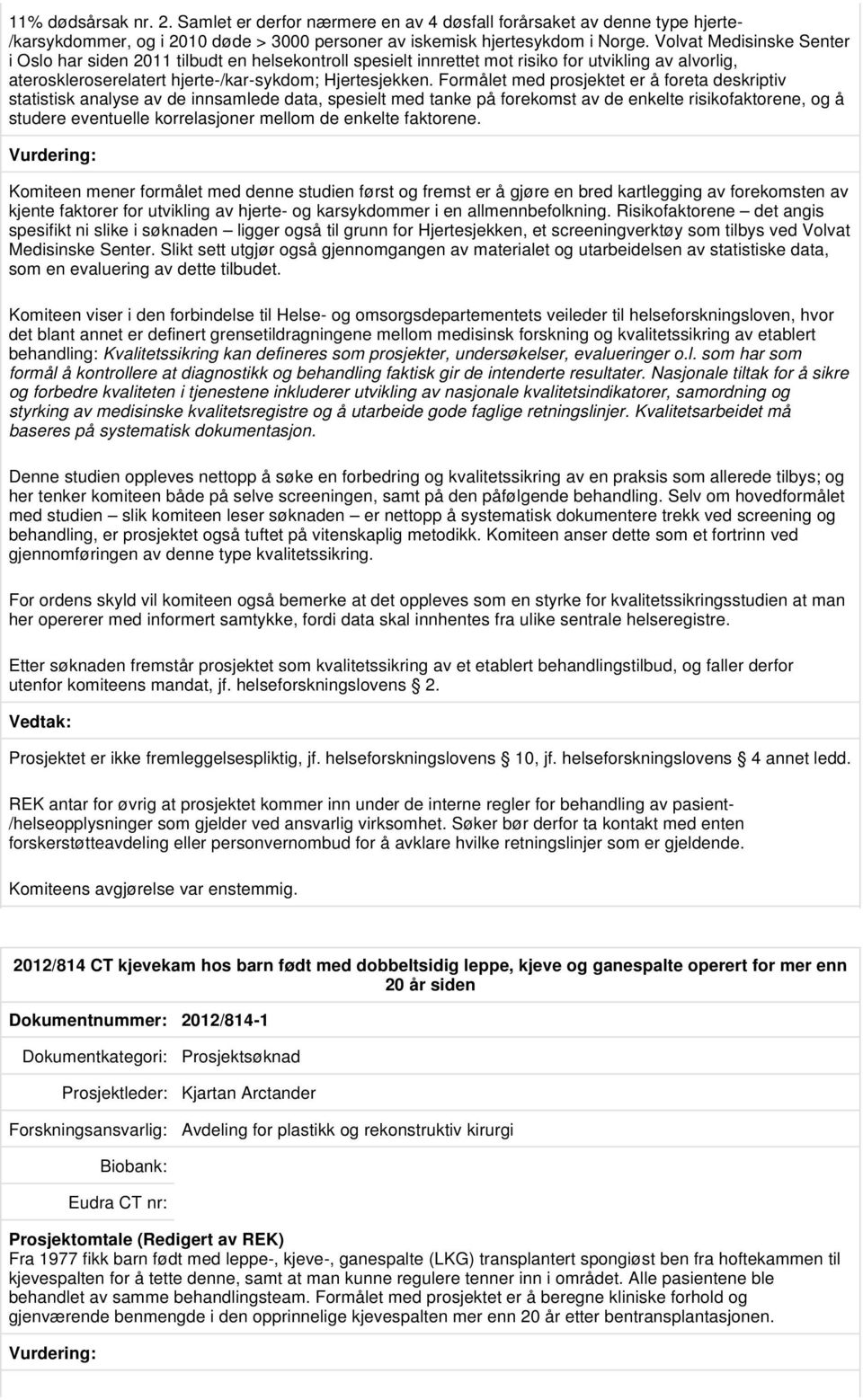 Formålet med prosjektet er å foreta deskriptiv statistisk analyse av de innsamlede data, spesielt med tanke på forekomst av de enkelte risikofaktorene, og å studere eventuelle korrelasjoner mellom de