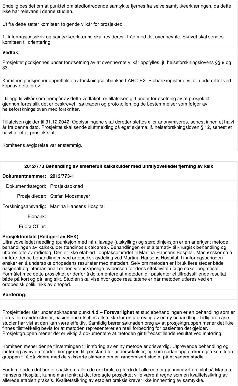 Prosjektet godkjennes under forutsetning av at ovennevnte vilkår oppfylles, jf. helseforskningslovens 9 og 33. Komiteen godkjenner opprettelse av forskningsbiobanken LARC-EX.