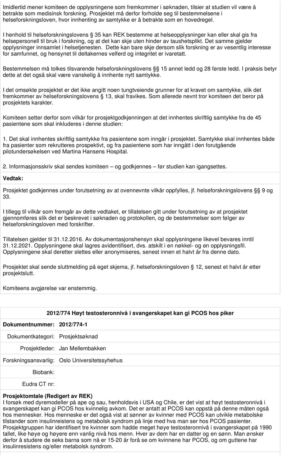 I henhold til helseforskningslovens 35 kan REK bestemme at helseopplysninger kan eller skal gis fra helsepersonell til bruk i forskning, og at det kan skje uten hinder av taushetsplikt.