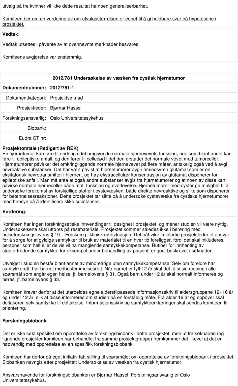 Dokumentnummer: 2012/781-1 2012/781 Undersøkelse av væsken fra cystisk hjernetumor Prosjektsøknad Prosjektleder: Bjørnar Hassel Oslo Universitetssykehus Prosjektomtale (Redigert av REK) En