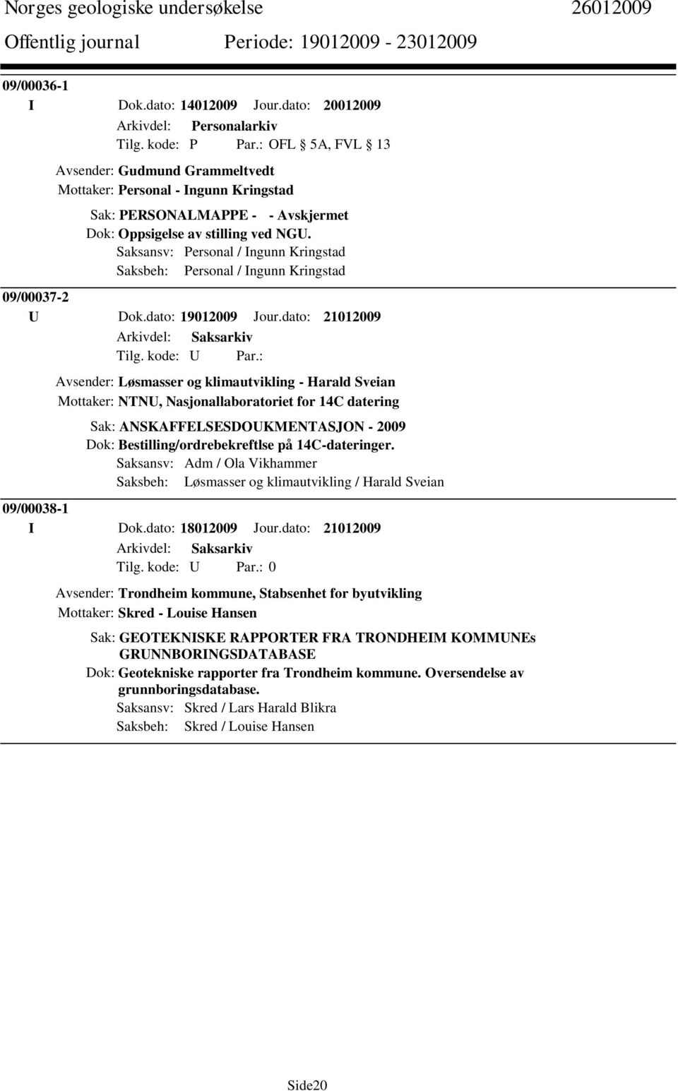 Saksansv: Personal / Ingunn Kringstad Saksbeh: Personal / Ingunn Kringstad 09/00037-2 U Dok.dato: 19012009 Jour.