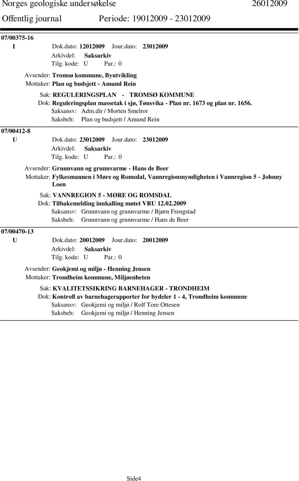 1673 og plan nr. 1656. Saksansv: Adm.dir / Morten Smelror Saksbeh: Plan og budsjett / Amund Rein 07/00412-8 U Dok.dato: 23012009 Jour.