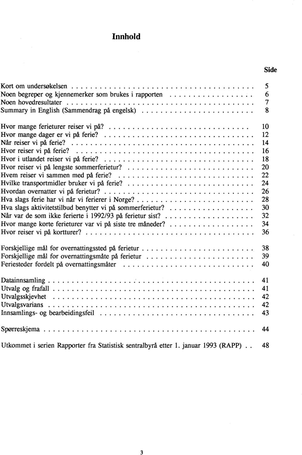 20 Hvem reiser vi sammen med på ferie? 22 Hvilke transportmidler bruker vi på ferie? 24 Hvordan overnatter vi på ferietur?