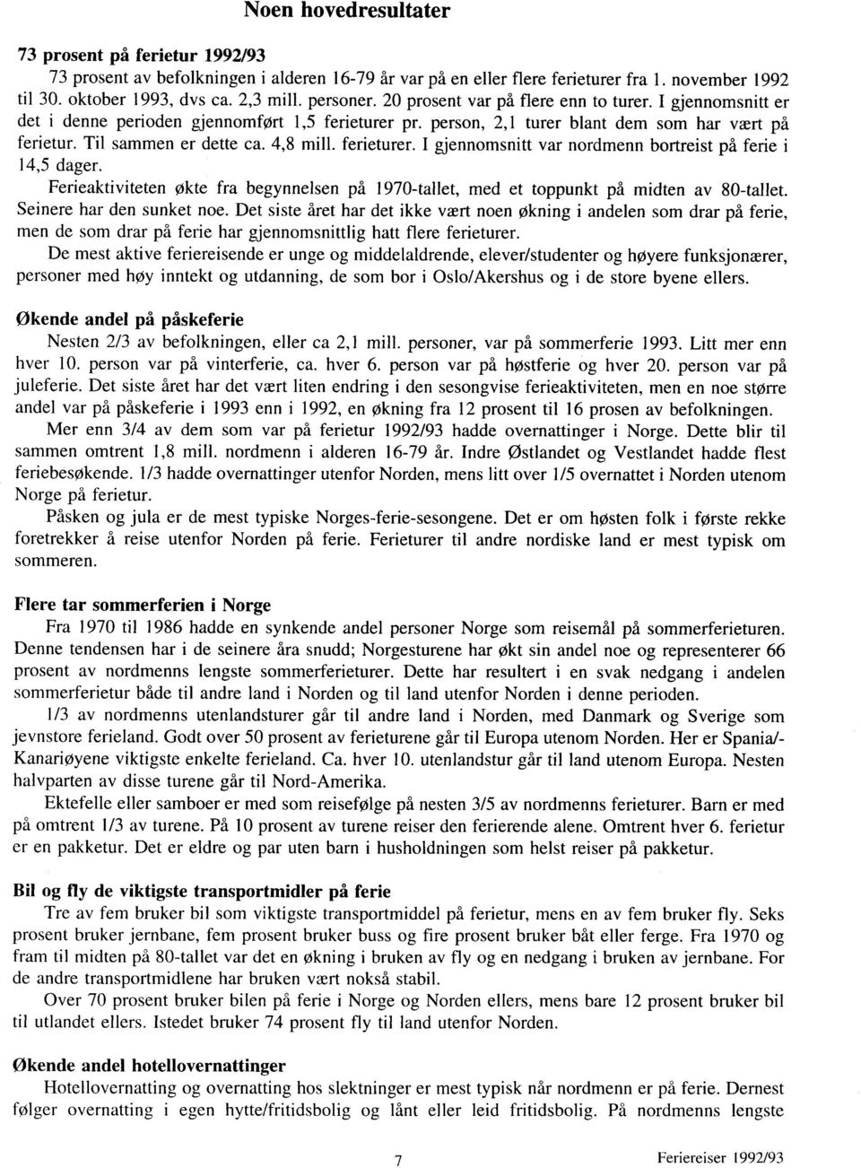 4,8 mill. ferieturer. I gjennomsnitt var nordmenn bortreist på ferie i 14,5 dager. Ferieaktiviteten økte fra begynnelsen på 1970-tallet, med et toppunkt på midten av 80-tallet.