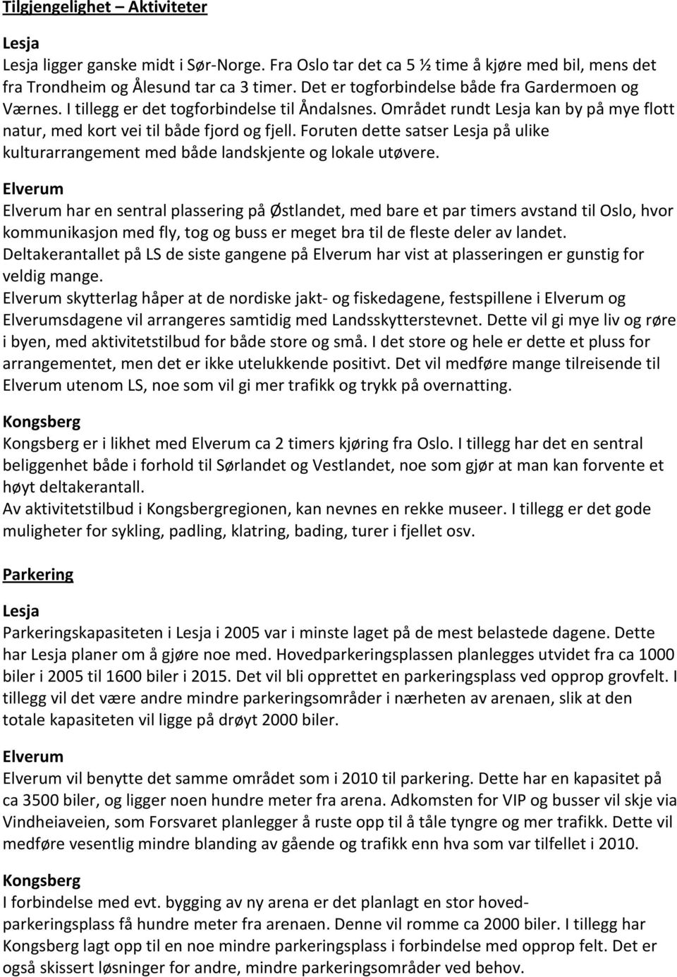 Foruten dette satser Lesja på ulike kulturarrangement med både landskjente og lokale utøvere.