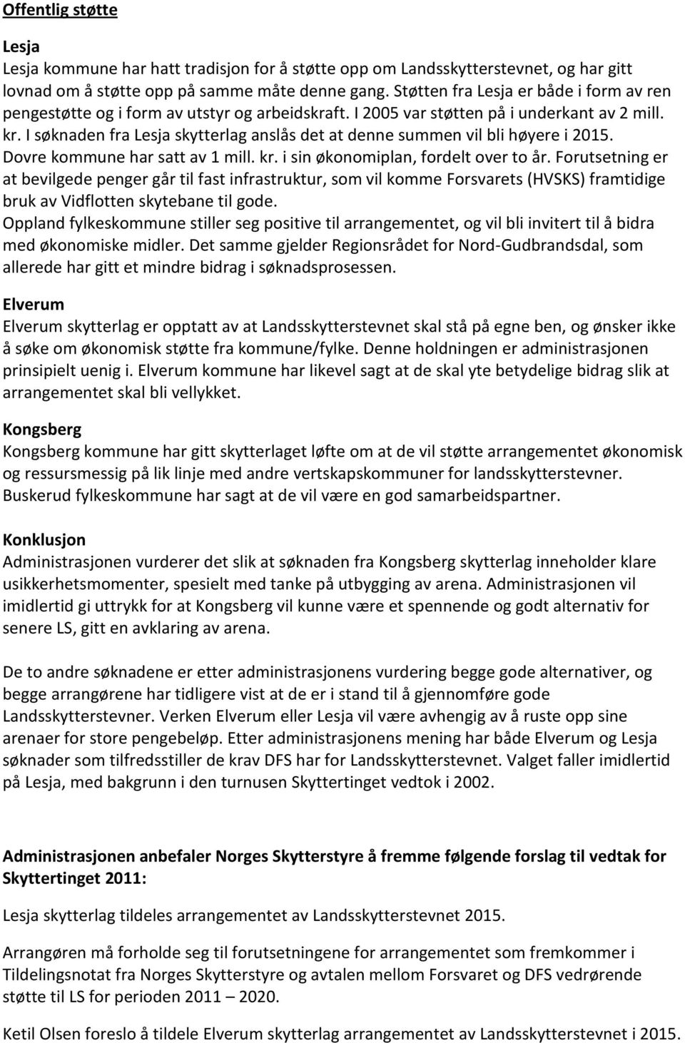 I søknaden fra Lesja skytterlag anslås det at denne summen vil bli høyere i 2015. Dovre kommune har satt av 1 mill. kr. i sin økonomiplan, fordelt over to år.