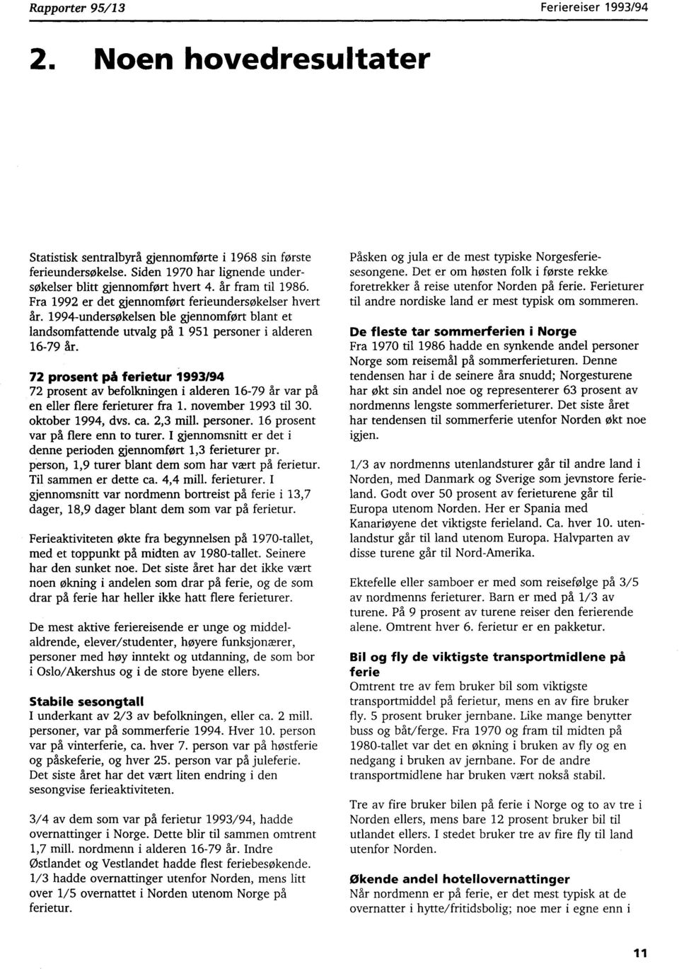 72 prosent på ferietur 1993/94 72 prosent av befolkningen i alderen 16-79 år var på en eller flere ferieturer fra 1. november 1993 til 30. oktober 1994, dvs. ca. 2,3 mill. personer.