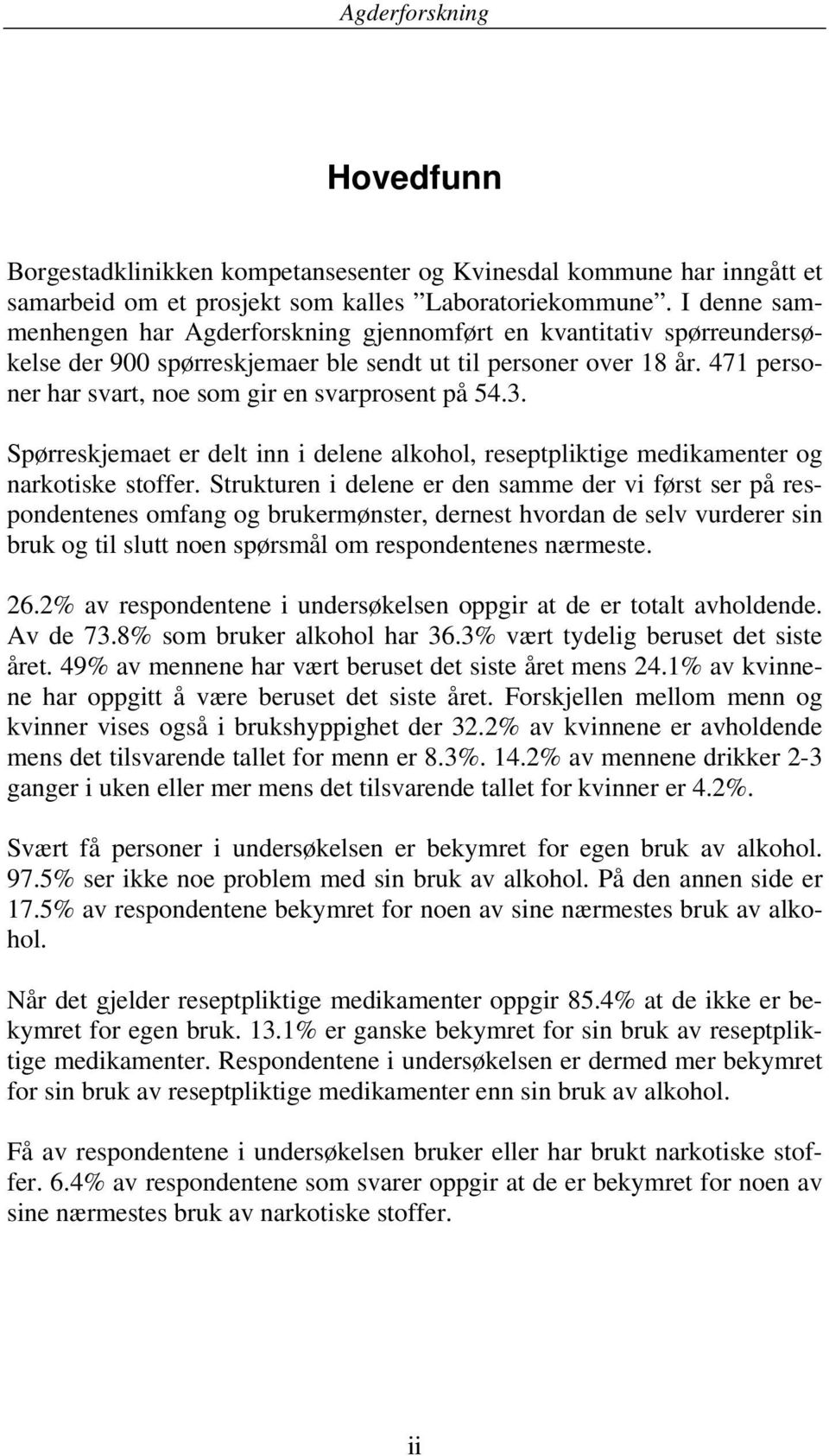 471 personer har svart, noe som gir en svarprosent på 54.3. Spørreskjemaet er delt inn i delene alkohol, reseptpliktige medikamenter og narkotiske stoffer.