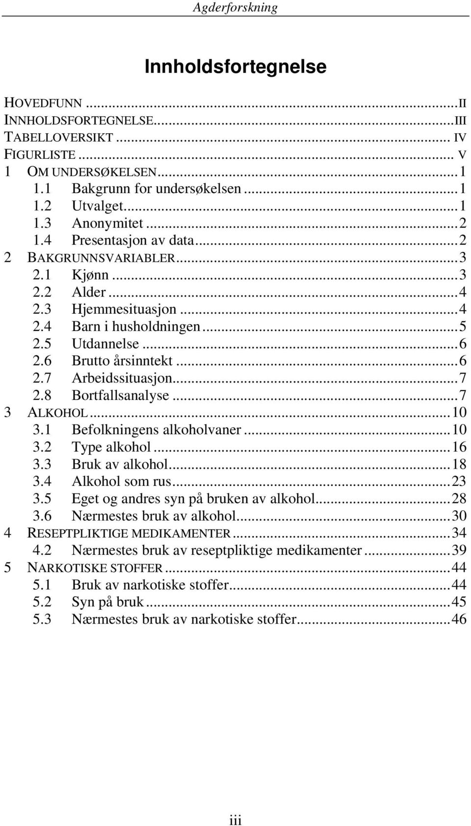 ..7 2.8 Bortfallsanalyse...7 3 ALKOHOL... 3.1 Befolkningens alkoholvaner... 3.2 Type alkohol...16 3.3 Bruk av alkohol...18 3.4 Alkohol som rus...23 3.5 Eget og andres syn på bruken av alkohol...28 3.