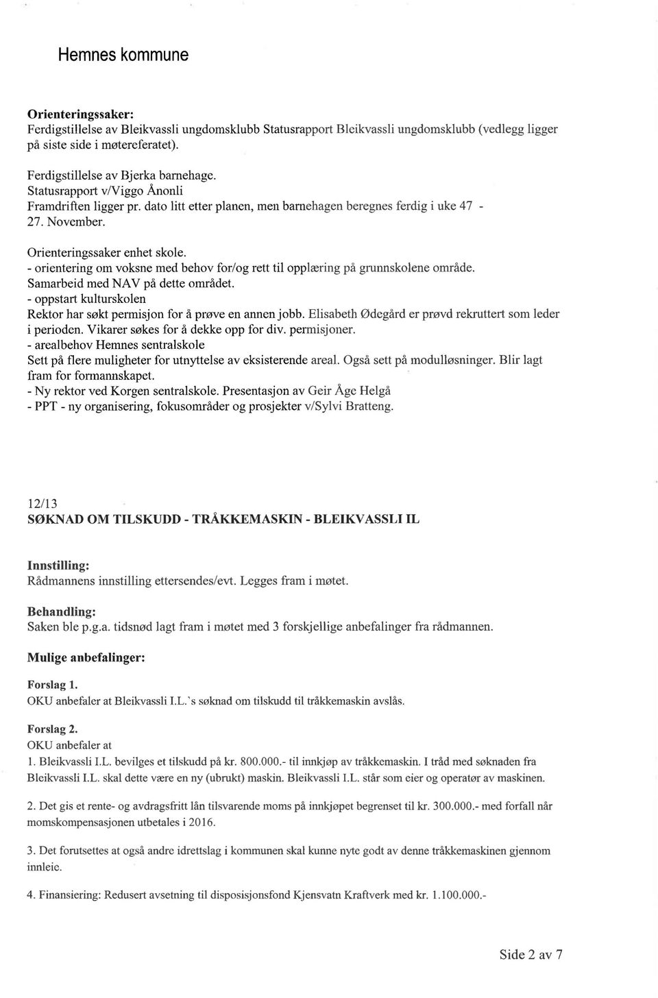 - orientering om voksne med behov for/og rett til opplæring på grunnskolene område. Smrbeid med NAV på dette området. - oppstrt kulturskolen Rektor hr søkt permisjon for å prøve en nnen jobb.