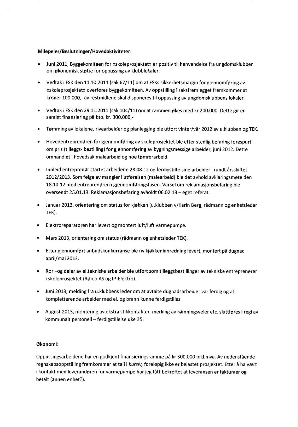 000,- v restmidlene skl disponeres til oppussing v ungdomsklubbens lokler. Vedtk i FSK den 29.1L.2O (sk L04/L1) om t rmmen økes med kr 200.000. Dette gir en smlet finnsiering på bto. kr. 300.