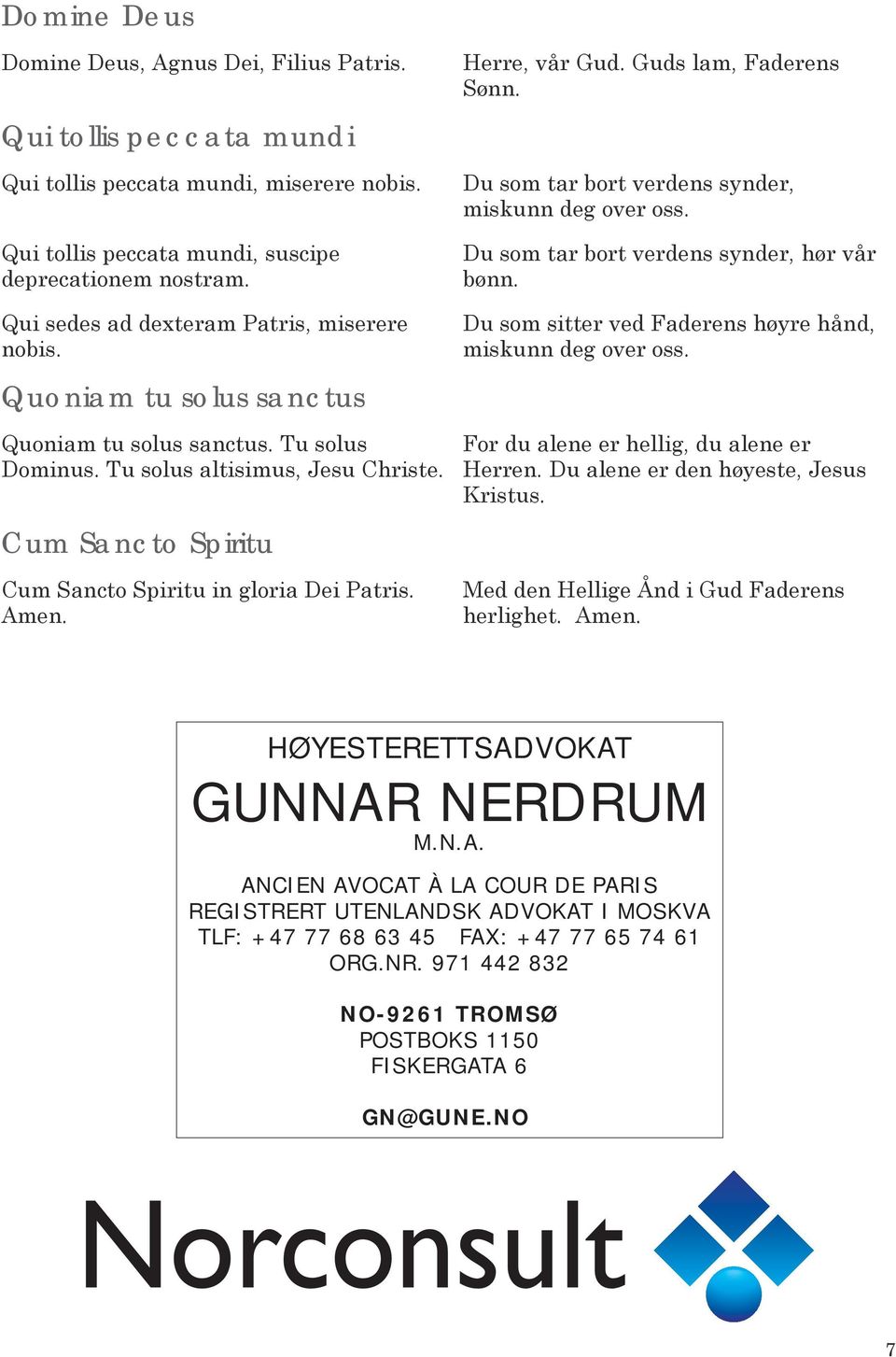 Cum Sancto Spiritu Cum Sancto Spiritu in gloria Dei Patris. Amen. Herre, vår Gud. Guds lam, Faderens Sønn. Du som tar bort verdens synder, miskunn deg over oss.