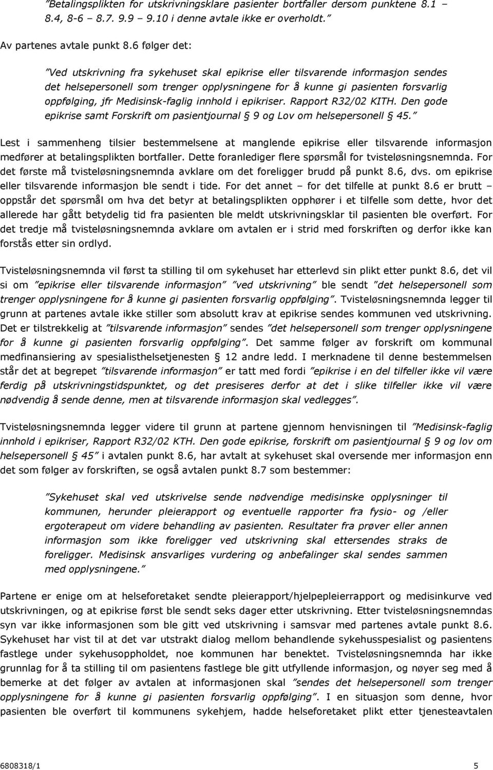 Medisinsk-faglig innhold i epikriser. Rapport R32/02 KITH. Den gode epikrise samt Forskrift om pasientjournal 9 og Lov om helsepersonell 45.