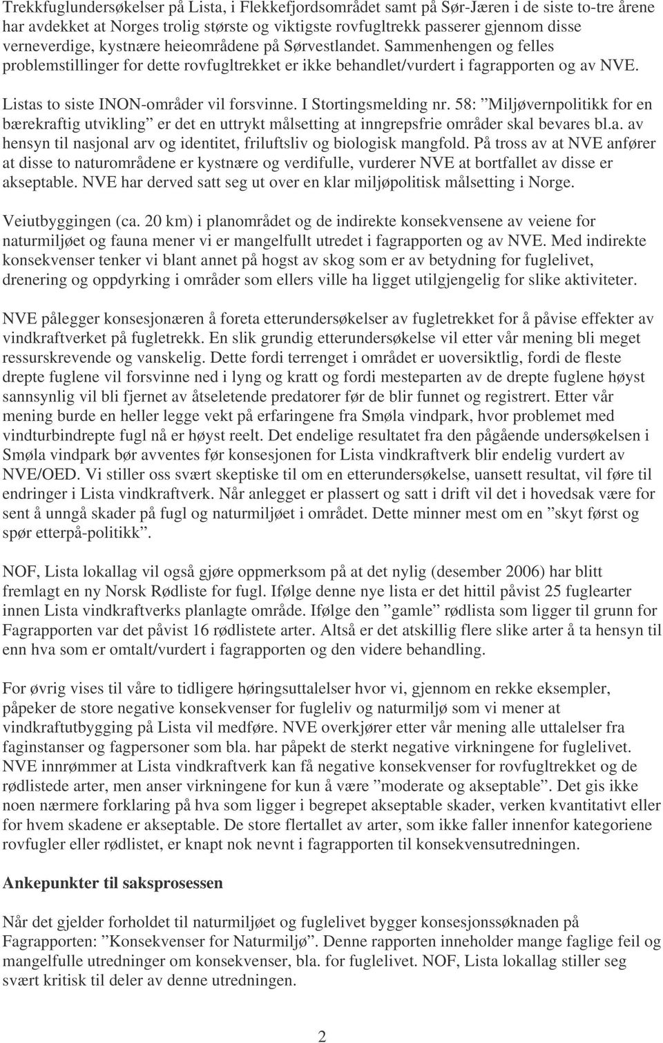 Listas to siste INON-områder vil forsvinne. I Stortingsmelding nr. 58: Miljøvernpolitikk for en bærekraftig utvikling er det en uttrykt målsetting at inngrepsfrie områder skal bevares bl.a. av hensyn til nasjonal arv og identitet, friluftsliv og biologisk mangfold.