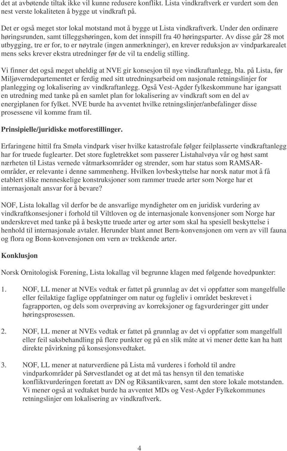 Av disse går 28 mot utbygging, tre er for, to er nøytrale (ingen anmerkninger), en krever reduksjon av vindparkarealet mens seks krever ekstra utredninger før de vil ta endelig stilling.