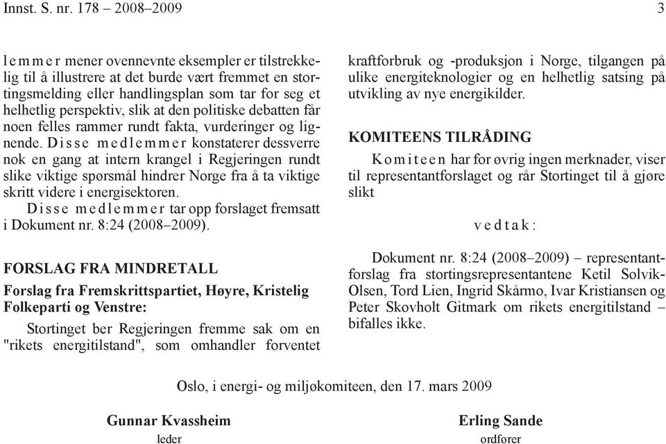 slik at den politiske debatten får noen felles rammer rundt fakta, vurderinger og lignende.