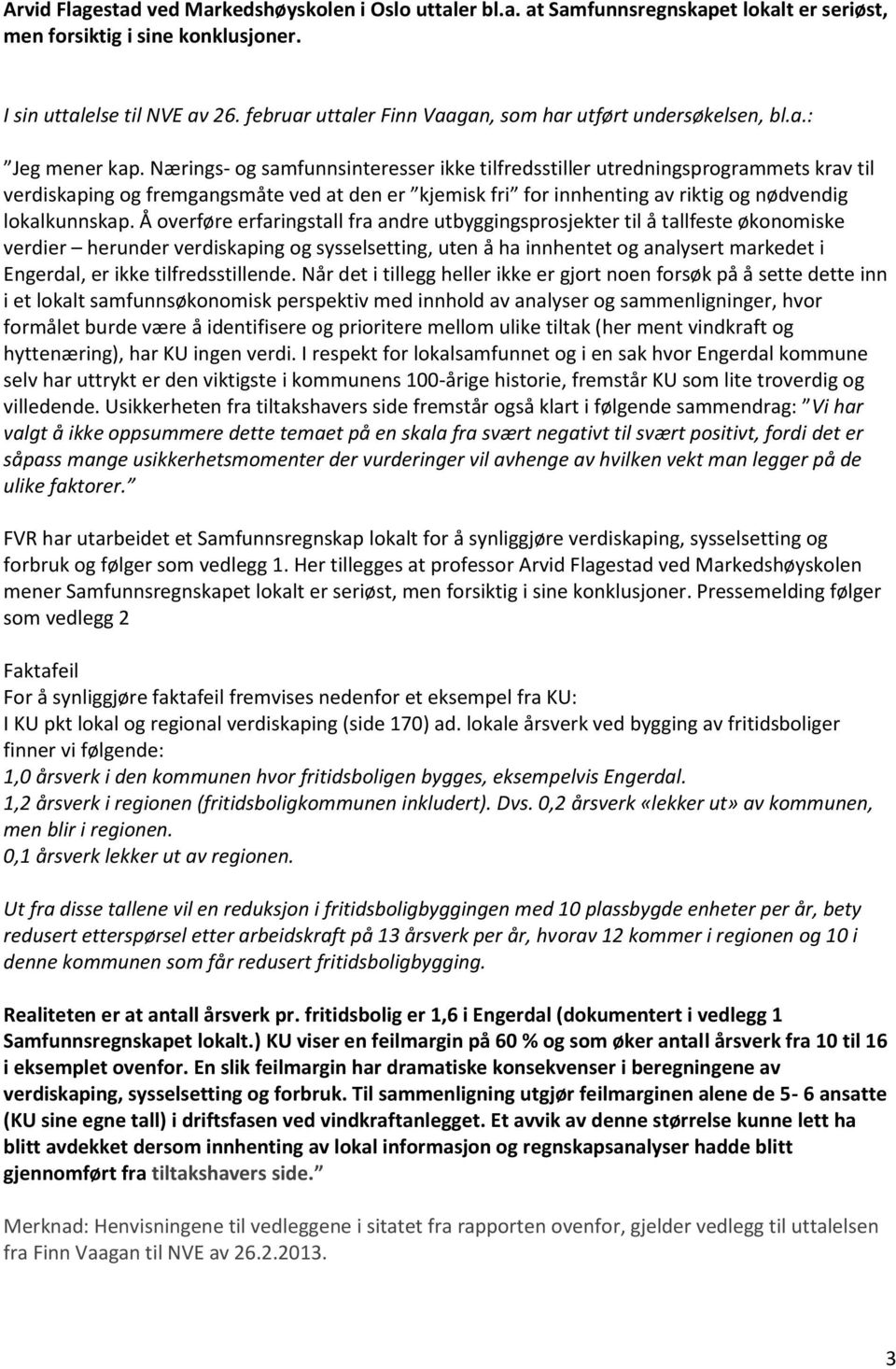 Nærings- og samfunnsinteresser ikke tilfredsstiller utredningsprogrammets krav til verdiskaping og fremgangsmåte ved at den er kjemisk fri for innhenting av riktig og nødvendig lokalkunnskap.