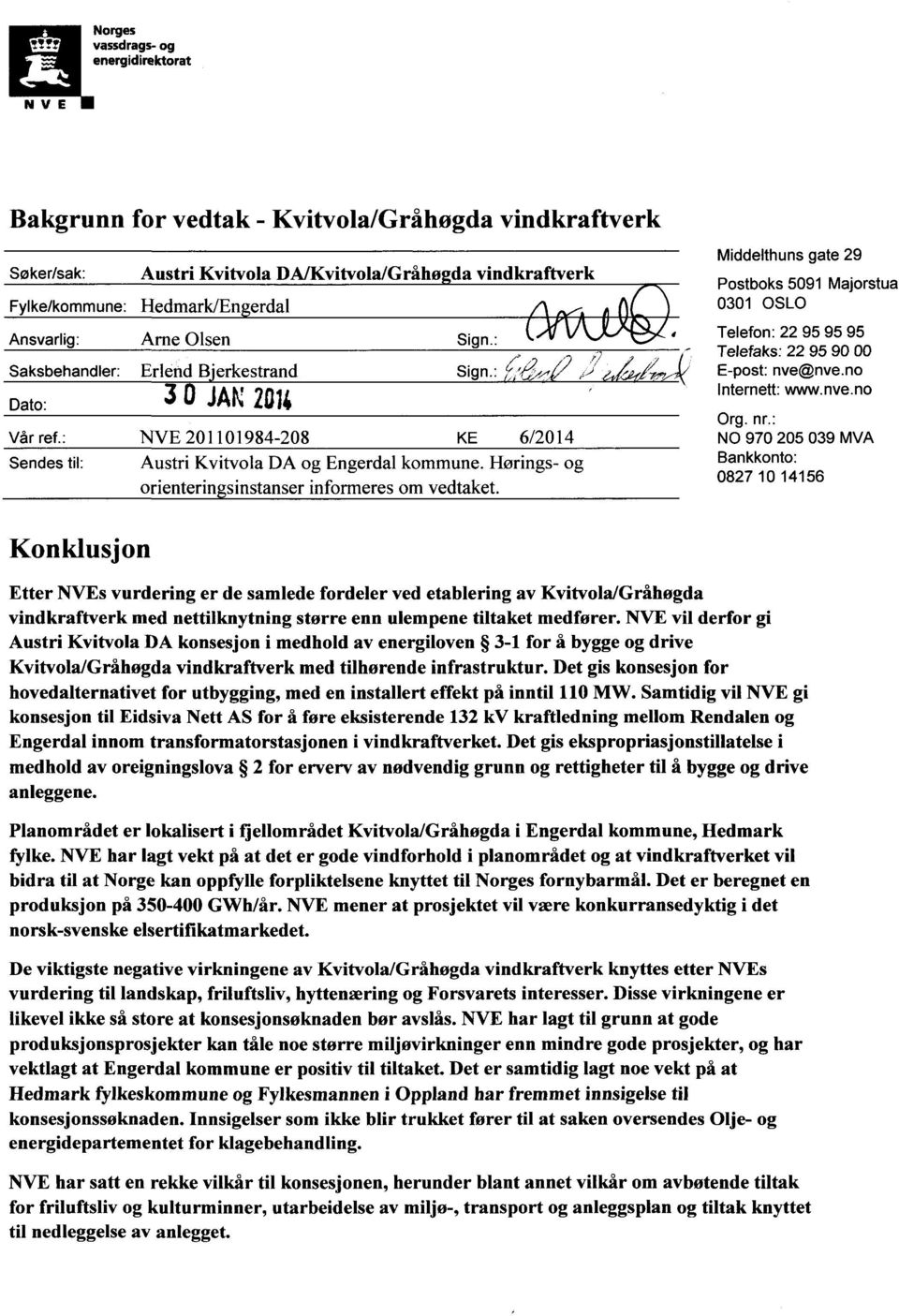 no Internett: www.nve.no Dato: 3 0 JAN2014 Org. nr.: Vår ref.: NVE 201101984-208 KE 6/2014 NO 970 205 039 MVA Sendes til: Austri Kvitvola DA og Engerdal kommune.