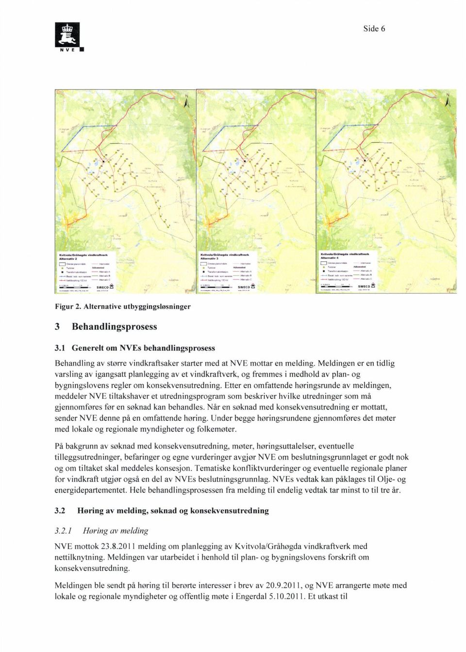 Meldingen er en tidlig varsling av igangsatt planlegging av et vindkraftverk, og fremmes i medhold av plan- og bygningslovens regler om konsekvensutredning.