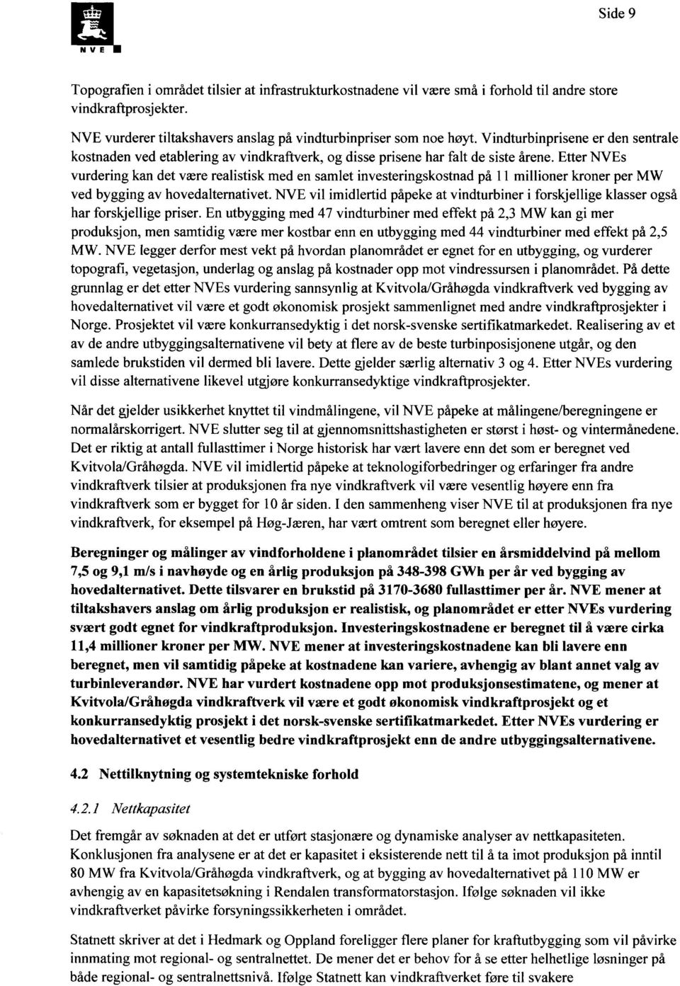 Etter NVEs vurdering kan det være realistisk med en samlet investeringskostnad på 11 millioner kroner per MW ved bygging av hovedalternativet.